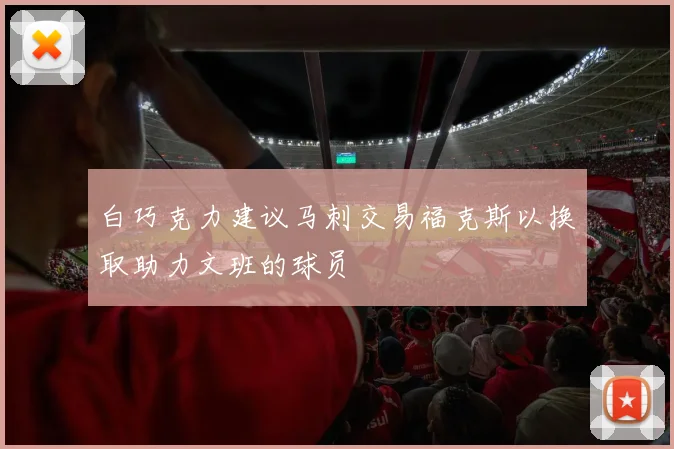 白巧克力建议马刺交易福克斯以换取助力文班的球员